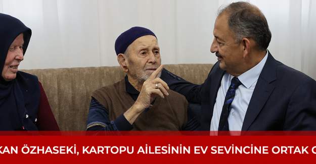 Bakan Özhaseki Kartopu Ailesinin Ev Sevincine Ortak Oldu