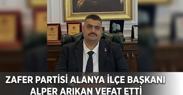 Alanya'da Siyaseti Sarsan Ölüm : Başkan Arıkan Vefat Etti