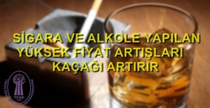 Sigara ve Alkole Yapılan Zamlar Kaçağı Arttırır