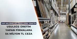 Usulsüz Üretim Yapan Yapı Malzemeleri Firmalarına 54 Milyon tl Ceza